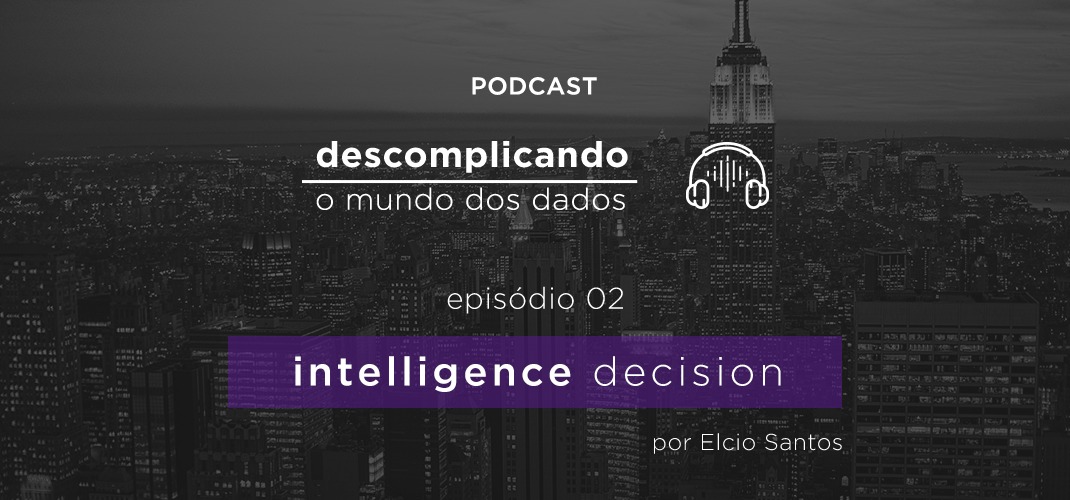 Descomplicando o Mundo dos Dados: Intelligence Decision