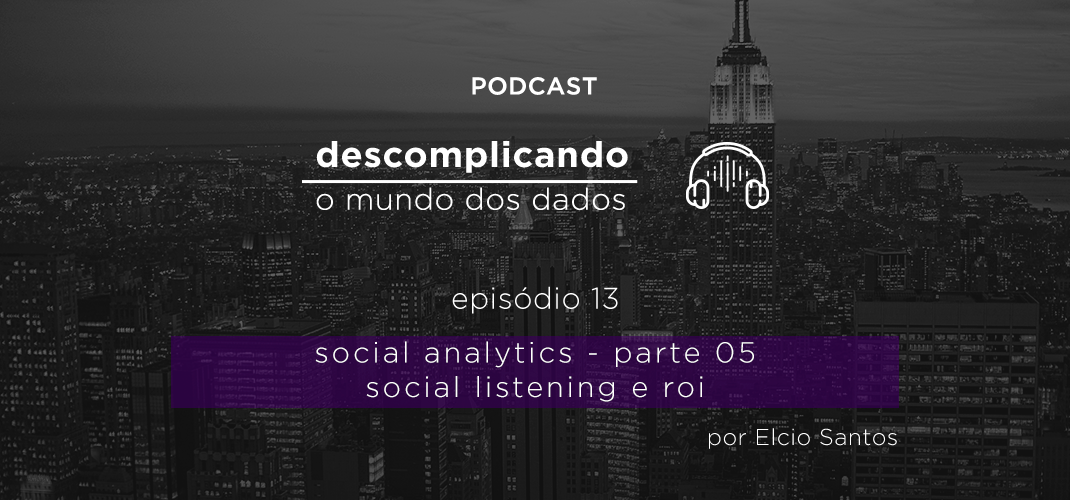 Descomplicando o Mundo dos Dados: Social Analytics - parte 05 - Social Listening e RO