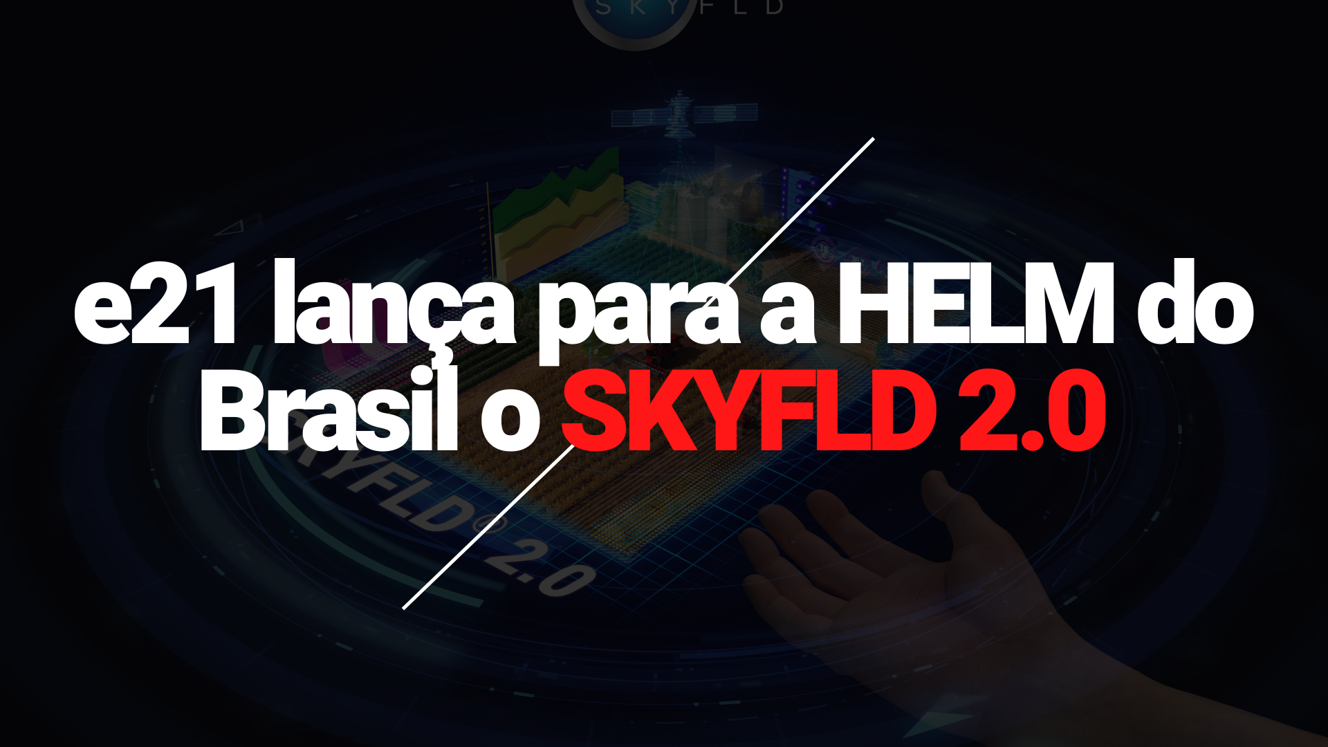e21 lança para a HELM do Brasil nova campanha para a plataforma digital de agricultura de precisão SKYFLD 2.0