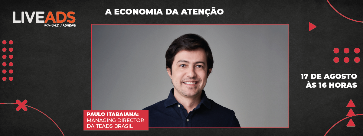 LIVEADS #178 – Economia da Atenção, com Paulo Itabaiana, Managing Director na Teads