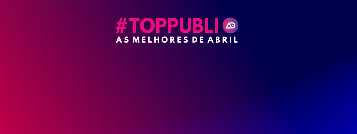 TopPubli: as melhores campanhas de Abril