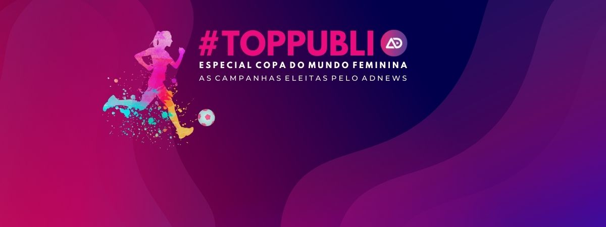TopPubli: melhores campanhas da Copa do Mundo Feminina